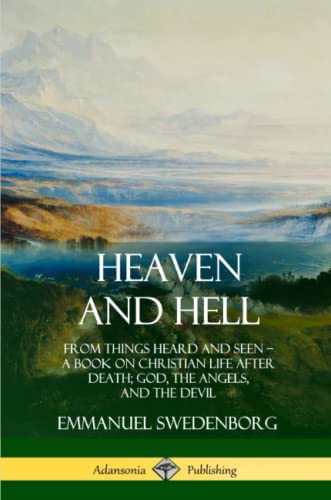 Heaven and Hell: From Things Heard and Seen, A Book on Christian Life After Death; God, the Angels, and the Devil