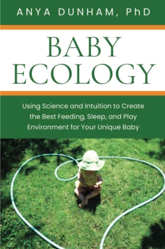 Baby Ecology: Using Science and Intuition to Create the Best Feeding, Sleep, and Play Environment for Your Unique Baby