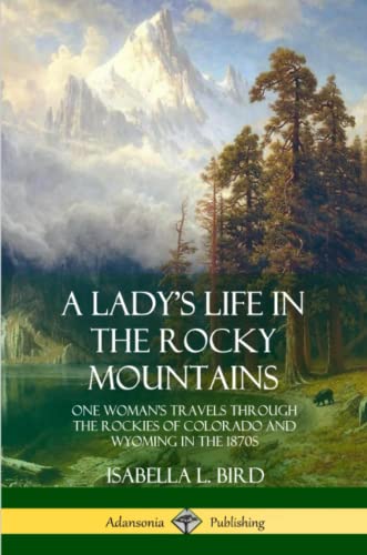 A Lady's Life in the Rocky Mountains: One Womans Travels Through the Rockies of Colorado and Wyoming in the 1870s