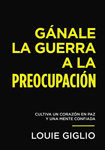 Gnale la guerra a la preocupacin: Cultiva un corazn en paz y una mente confiada (Spanish Edition)