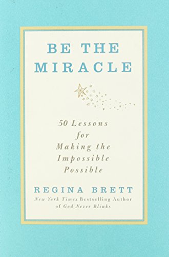 Be the Miracle: 50 Lessons for Making the Impossible Possible