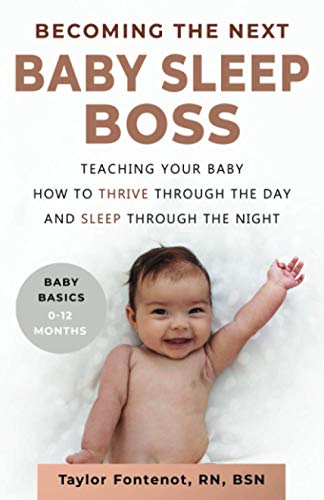 Becoming the Next BABY SLEEP BOSS: Teaching Your Baby How to Thrive Through the Day and Sleep Through the Night (Baby Basics, 0-12 Months)