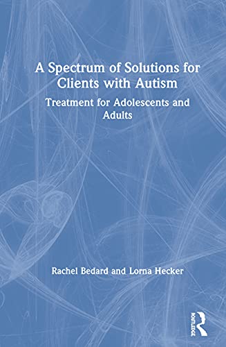A Spectrum of Solutions for Clients with Autism: Treatment for Adolescents and Adults