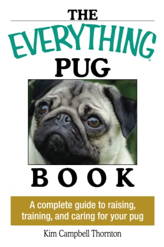 The Everything Pug Book: A Complete Guide To Raising, Training, And Caring For Your Pug