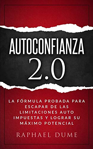 AUTOCONFIANZA 2.0: LA FRMULA PROBADA PARA ESCAPAR DE LAS LIMITACIONES AUTO IMPUESTAS Y LOGRAR SU MXIMO POTENCIAL (Autoayuda y Desarrollo Personal 2.0) (Spanish Edition)