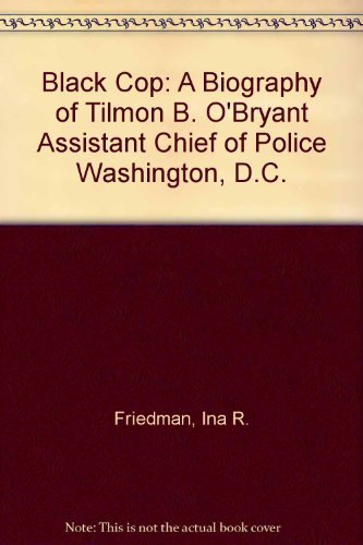 Black Cop: A Biography of Tilmon B. O'Bryant Assistant Chief of Police Washington, D.C.