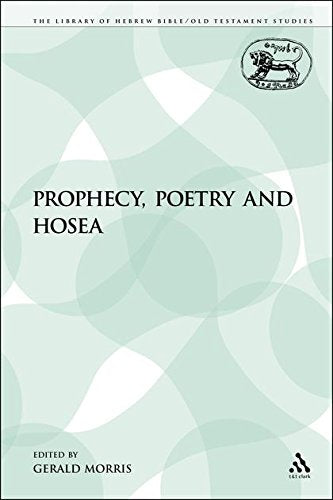 Prophecy, Poetry and Hosea (The Library of Hebrew Bible/Old Testament Studies)