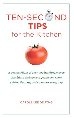 Ten Second tips for the Kitchen: A Compendium of over two hundred clever tips, hints, and secrets you never knew existed that any cook can use every day