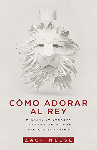 Cmo adorar al Rey: Prepare su corazn. Prepare su mundo. Prepare el camino. (Spanish Edition)