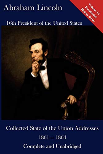 Abraham Lincoln: Collected State of the Union Addresses 1861 - 1864: Volume 15 of the Del Lume Executive History Series