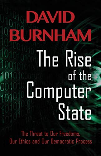 The Rise of the Computer State: The Threat to Our Freedoms, Our Ethics and our Democratic Process