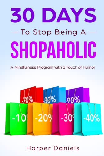 30 Days to Stop Being a Shopaholic: A Mindfulness Program with a Touch of Humor (30-Days-Now Mindfulness and Meditation Guide Books)