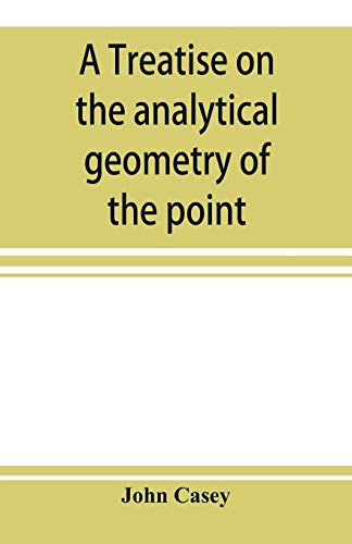 A treatise on the analytical geometry of the point, line, circle, and conic sections, containing an account of its most recent extensions, with numerous examples
