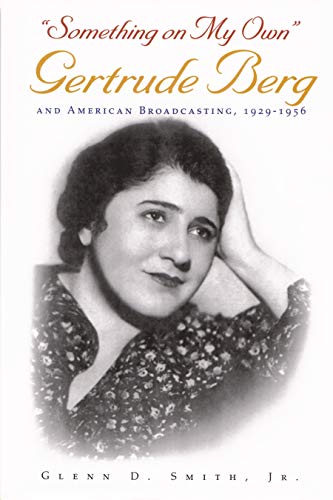 "Something on My Own": Gertrude Berg and American Broadcasting, 1929-1956 (Television and Popular Culture)