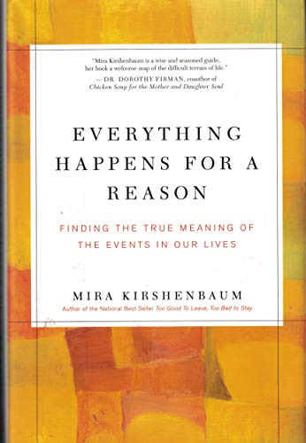 Everything Happens for a Reason Finding the True Meaning of the Events in Our Lives