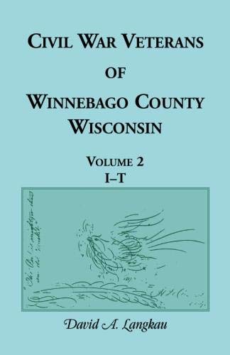 Civil War Veterans of Winnebago County, Wisconsin: Volume 2, I - T