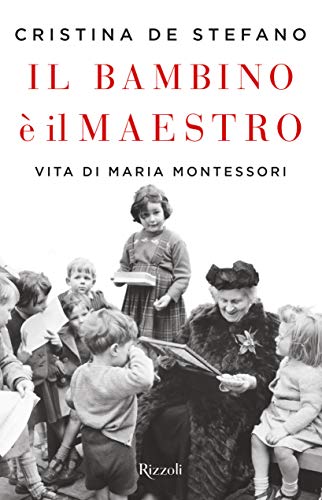 Il bambino il maestro. Vita di Maria Montessori