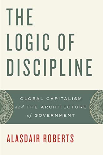 The Logic of Discipline: Global Capitalism and the Architecture of Government