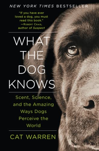 What the Dog Knows: Scent, Science, and the Amazing Ways Dogs Perceive the World