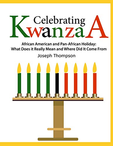 Celebrating Kwanzaa: African American and Pan-African Holiday What Does it Really Mean and Where did it Come from