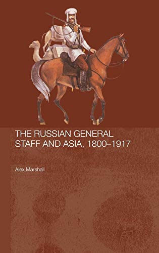 The Russian General Staff and Asia, 18001917 (Routledge Studies in the History of Russia and Eastern Europe)