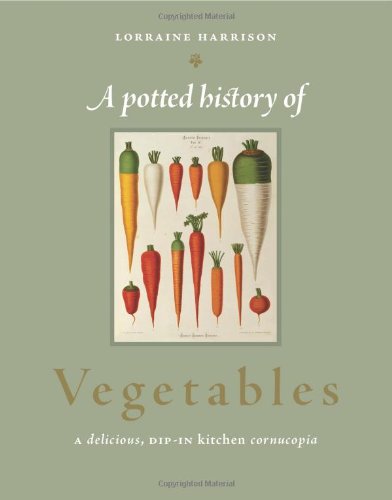 Potted History of Vegetables: A Delicious, Dip-In Kitchen Cornucopia