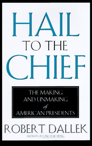 Hail to the Chief: The Making and Unmaking of the American Presidents