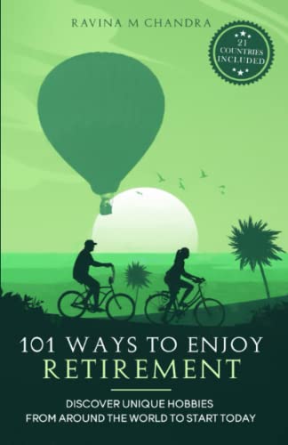 101 Ways to Enjoy Retirement: Discover Unique Hobbies from Around the World to Start Today (Inspired Retirement Living)