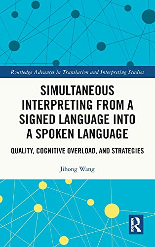 Simultaneous Interpreting from a Signed Language into a Spoken Language: Quality, Cognitive Overload, and Strategies (Routledge Advances in Translation and Interpreting Studies)