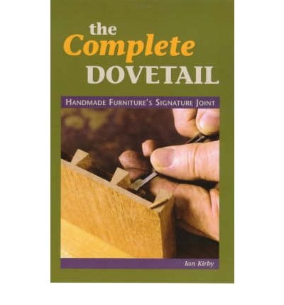 The Complete Dovetail : Handmade Furniture's Signature Joint