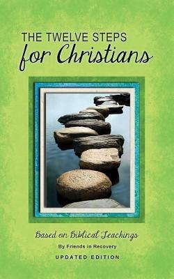 The Twelve Steps for Christians from Addictive and Other Dysfunctional Families: Based on Biblical Teachings