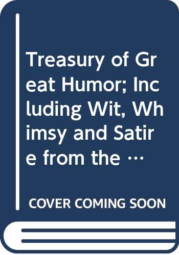 Treasury of Great Humor; Including Wit, Whimsy and Satire from the Remote Past to the Present.