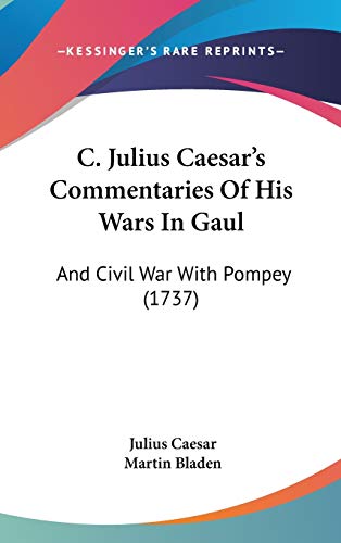 C. Julius Caesar's Commentaries Of His Wars In Gaul: And Civil War With Pompey (1737)