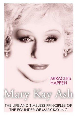 Miracles Happen : The Life and Timeless Principles of the Founder of Mary Kay Inc.