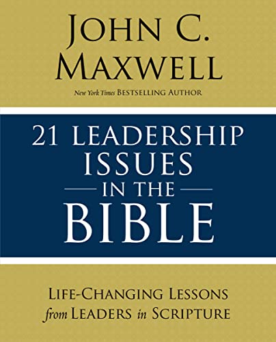 21 Leadership Issues in the Bible: Life-Changing Lessons from Leaders in Scripture