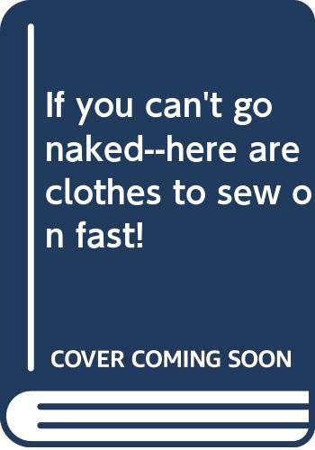 If you can't go naked--here are clothes to sew on fast!