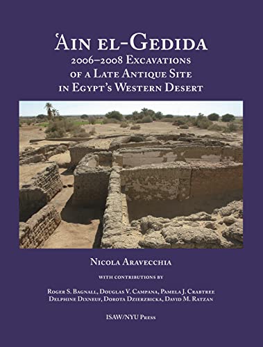 'Ain el-Gedida: 2006-2008 Excavations of a Late Antique Site in Egypt's Western Desert (Amheida IV) (ISAW Monographs, 8)