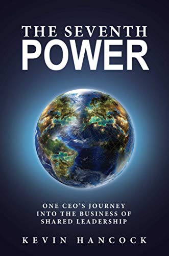 The Seventh Power: One CEO's Journey Into the Business of Shared Leadership