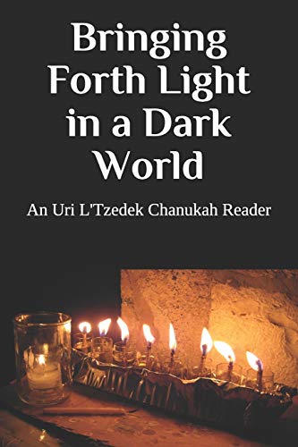 Bringing Forth Light in a Dark World: An Uri LTzedek Chanukah Reader