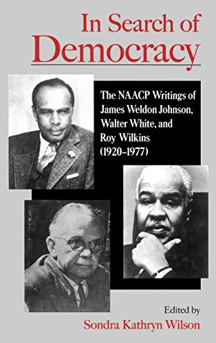 In Search of Democracy: The NAACP Writings of James Weldon Johnson, Walter White, and Roy Wilkins (1920-1977)