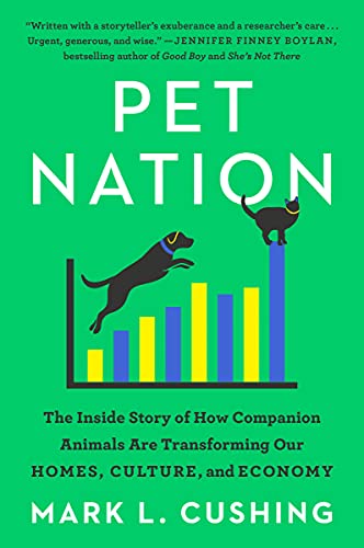 Pet Nation: The Inside Story of How Companion Animals Are Transforming Our Homes, Culture, and Economy