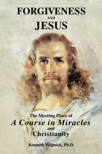 Forgiveness and Jesus: The Meeting Place of "A Course in Miracles" and Christianity