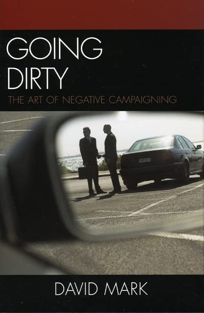 Going Dirty : The Art of Negative Campaigning