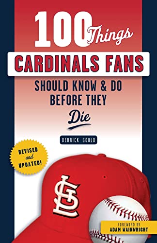 100 Things Cardinals Fans Should Know & Do Before They Die (100 Things...Fans Should Know)