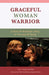 Graceful Woman Warrior: A Story of Mindfully Living In The Face Of Dying (1)