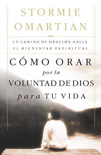 Cmo orar por la voluntad de Dios para tu vida: Un camino de oracin hacia el bienestar espiritual (Spanish Edition)