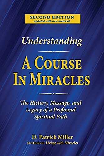 Understanding A Course in Miracles: The History, Message, and Legacy of a Profound Spiritual Path