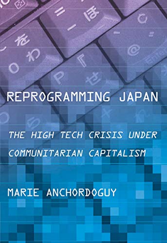 Reprogramming Japan: The High Tech Crisis under Communitarian Capitalism (Cornell Studies in Political Economy)