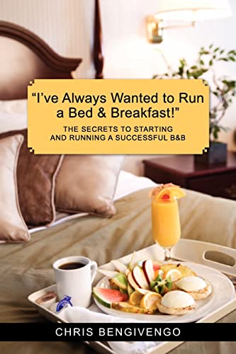 "I've Always Wanted to Run a Bed & Breakfast": THE SECRETS TO STARTING AND RUNNING A SUCCESSFUL B&B