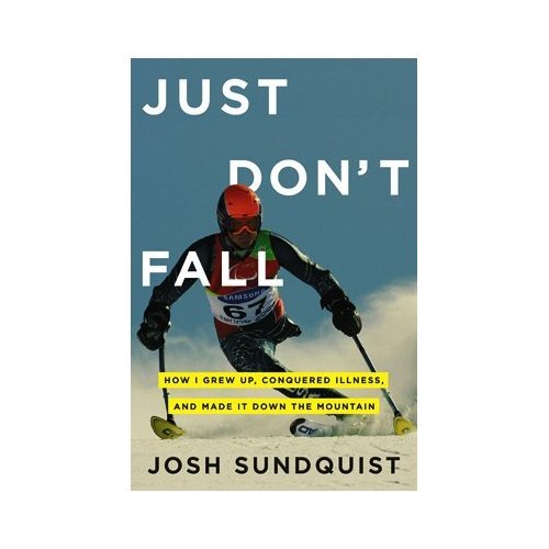 Just Don't Fall: How I Grew Up, Conquered Illness, and Made It Down the Mountain
